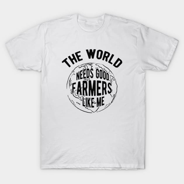 Farmer - The world needs good farmers like me T-Shirt by KC Happy Shop